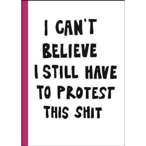 I Can't Believe I Still Have To Protest This Shit - jessica Hallbäck j