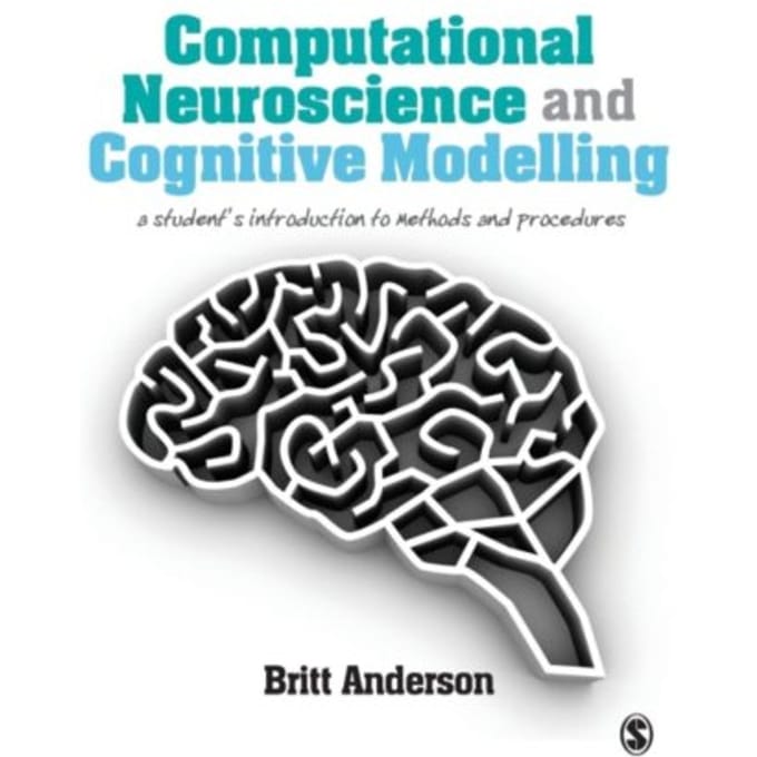 Computational Neuroscience And Cognitive Modelling: A Student's Introduction To Methods And - Anderson