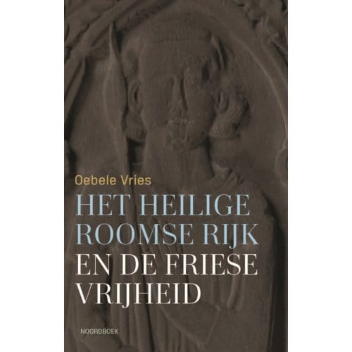 Het Heilige Roomse Rijk En De Friese Vrijheid - Oebele Vries
