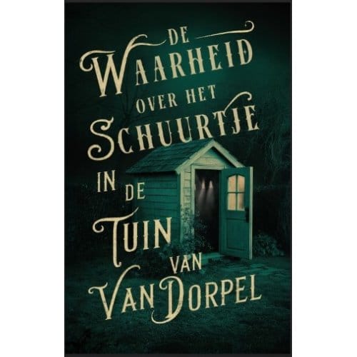 De Waarheid Over Het Schuurtje In De Tuin Van Van Dorpel - Alice Bakker