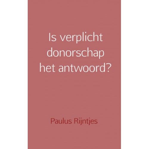 Is Verplicht Donorschap Het Antwoord? - Paulus Rijntjes