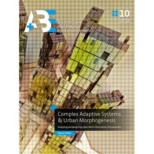 Complex Adaptive Systems & Urban Morphogenesis - A+Be Architecture And The Built Environment - Sharon Wohl