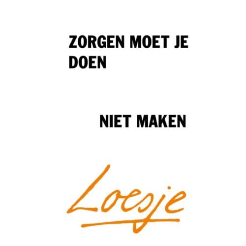Zorgen Moet Je Doen, Niet Maken - Loesje