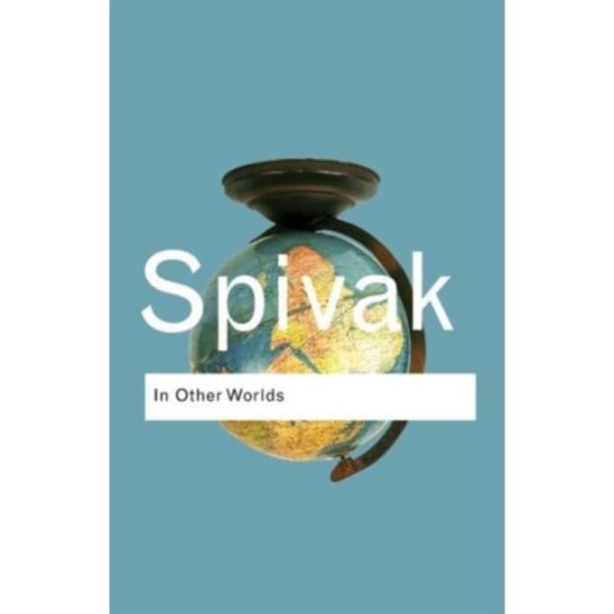 In Other Worlds - Routledge Classics - Spivak, Gayatri Chakravorty