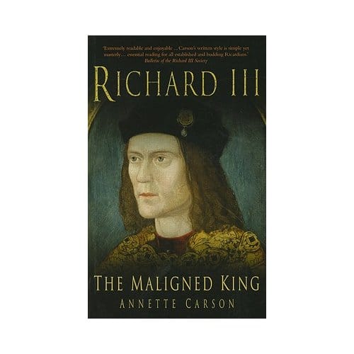 Richard Iii: The Maligned King - Annette Carson