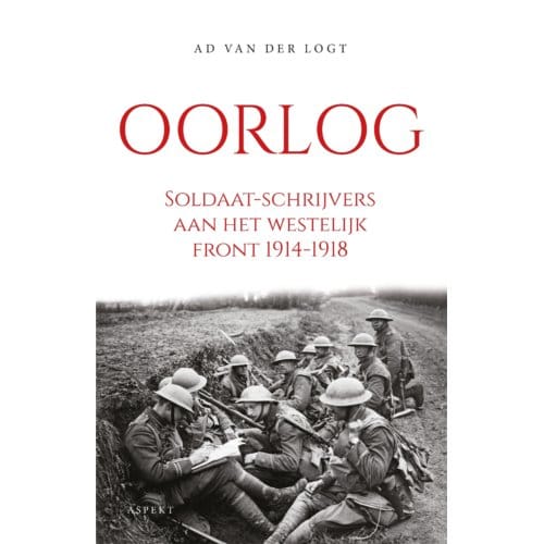 Oorlog. Soldaat-Schrijvers Aan Het Westelijk Front 1914-1918 - Ad van der Logt