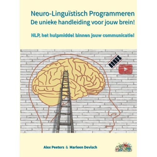 Neuro-Linguïstisch Programmeren, De Unieke Handleiding Voor Jouw Brein! - Alex Peeters & Marleen Devisch