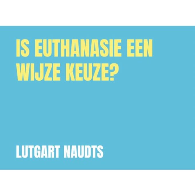 Is Euthanasie Een Wijze Keuze? - Lutgart Naudts