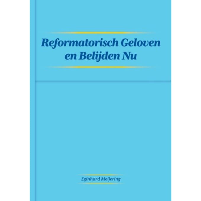Reformatisch Geloven En Belijden Nu - Eginhard Meijering