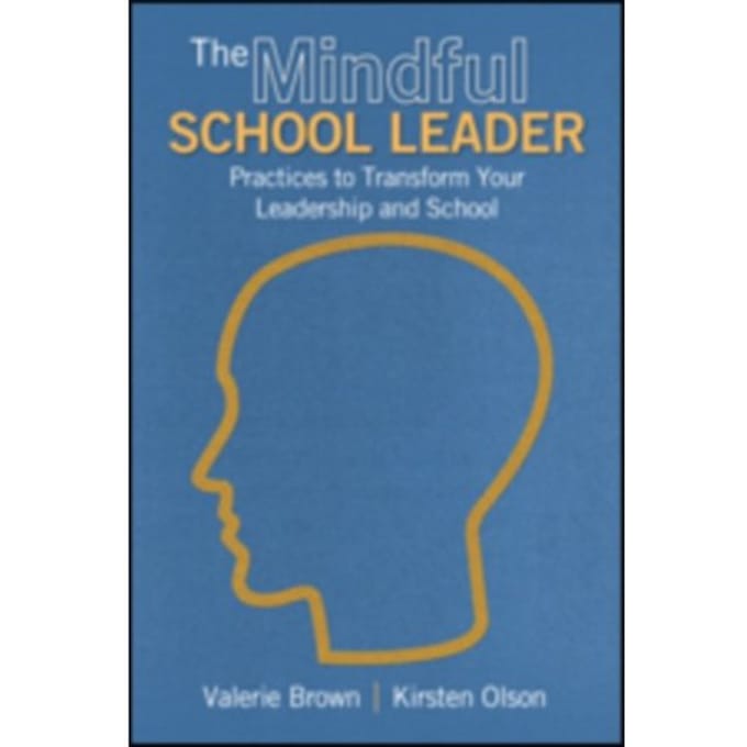The Mindful School Leader: Practices To Transform Your Leadership And School - Brown