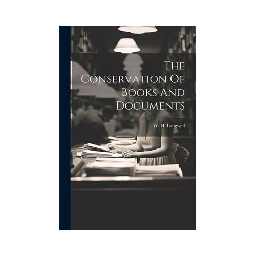 The Conservation Of Books And Documents - W. H. Langwell