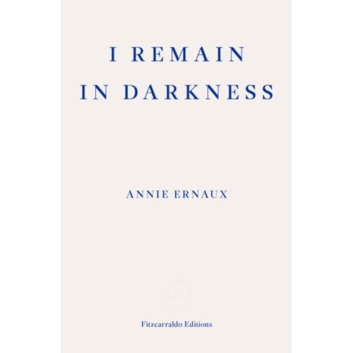 I Remain In Darkness - Annie Ernaux