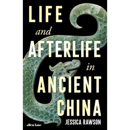 Life And Afterlife In Ancient China - Jessica Rawson