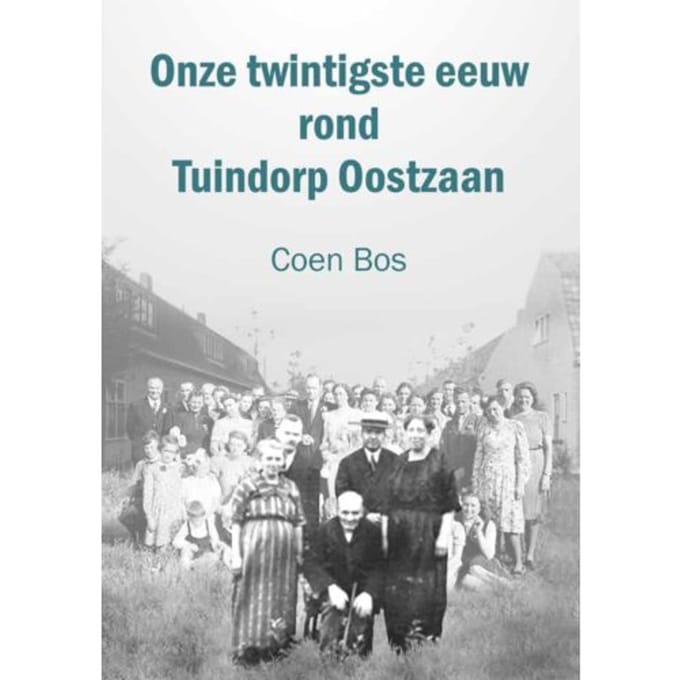 Onze Twintigste Eeuw Rond Tuindorp Oostzaan - Coen Bos