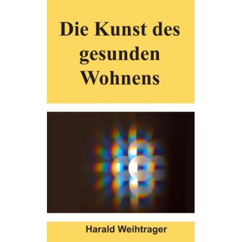 Die Kunst Des Gesunden Wohnens - Harald Weihtrager Weihtrager