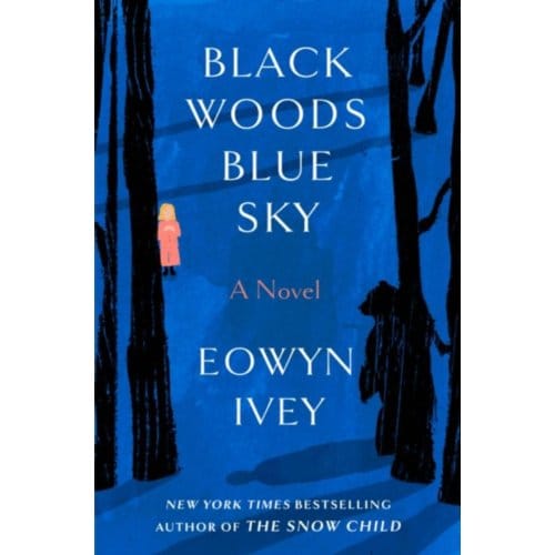 Black Woods, Blue Sky - Random House Publishing Group - Eowyn Ivey