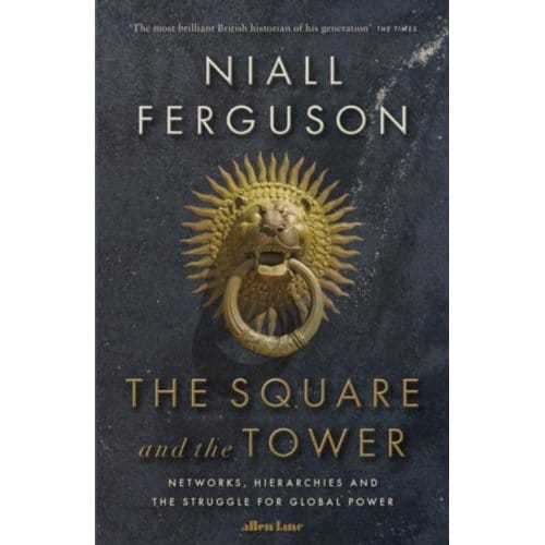 The Square And The Tower - Niall Ferguson