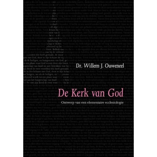 De Kerk Van God / Ontwerp Van Elementaire Ecclesiologie - Evangelisch-Dogmatische Reeks - W.J. Ouweneel