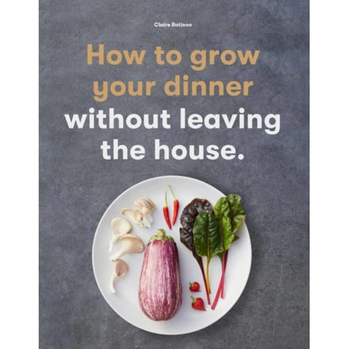How To Grow Your Dinner - Claire Ratinon