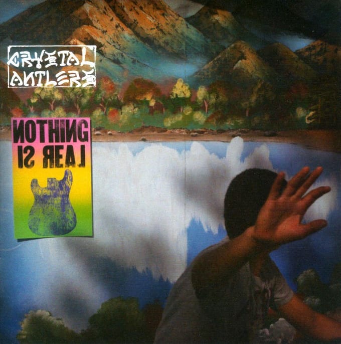 Nothing Is Real - Crystal Antlers