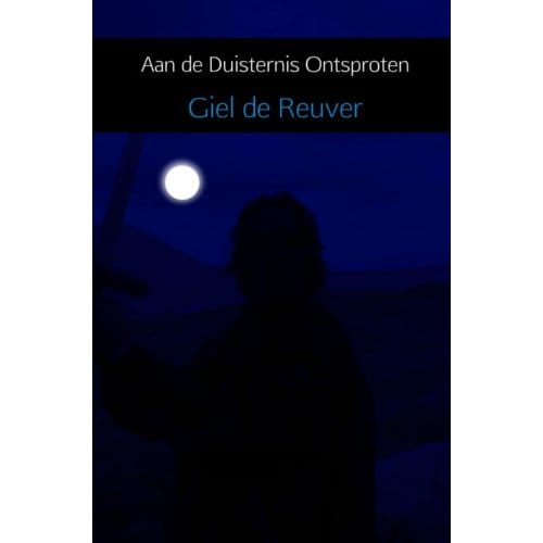 Aan De Duisternis Ontsproten - Giel De Reuver