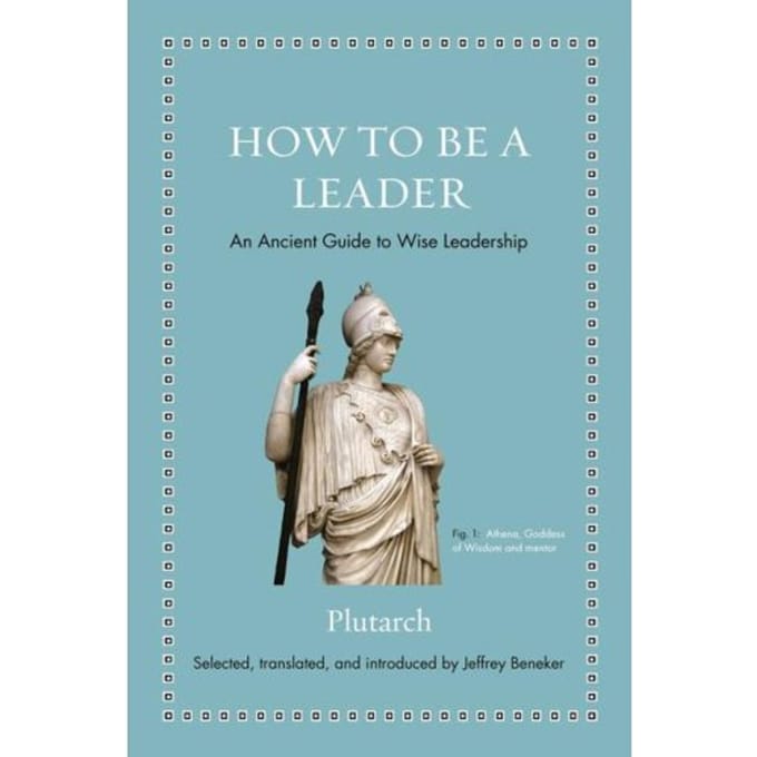How To Be A Leader - Ancient Wisdom For Modern Readers - Plutarch