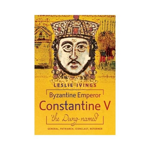 Byzantine Emperor Constantine V, 'The Dung-Named' - Leslie Ivings