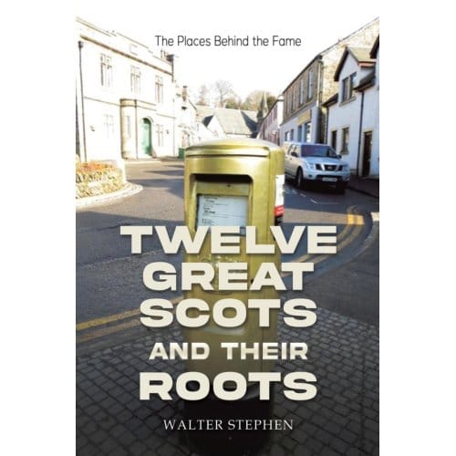 Twelve Great Scots And Their Roots - Stephen, Walter