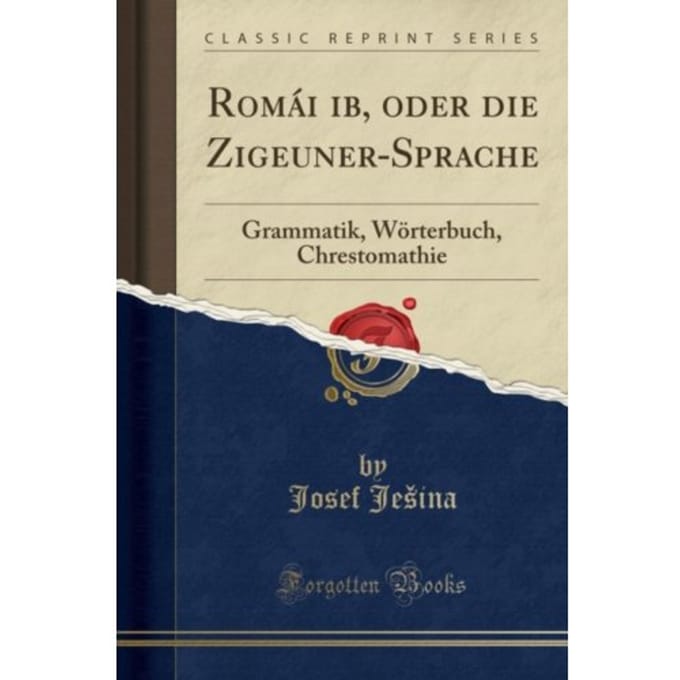 Roma?I ?Ib, Oder Die Zigeuner-Sprache: Grammatik, Woerterbuch, Chrestomathie (Classic Reprint) - Josef Je ina