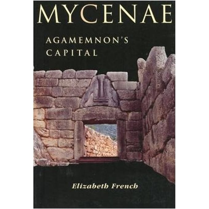 Mycenae: Agamemnon's Capital - Elizabeth French