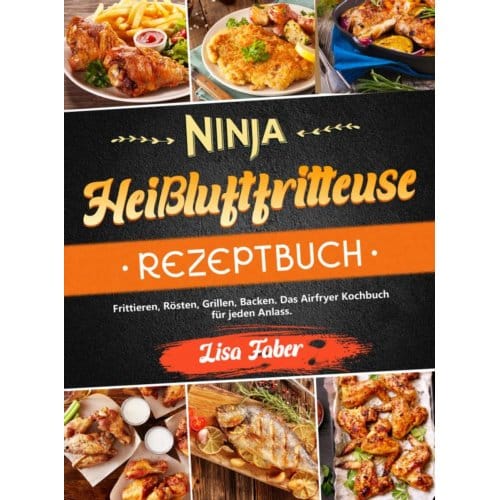 Ninja Heißluftfritteuse Rezeptbuch - Lisa Faber