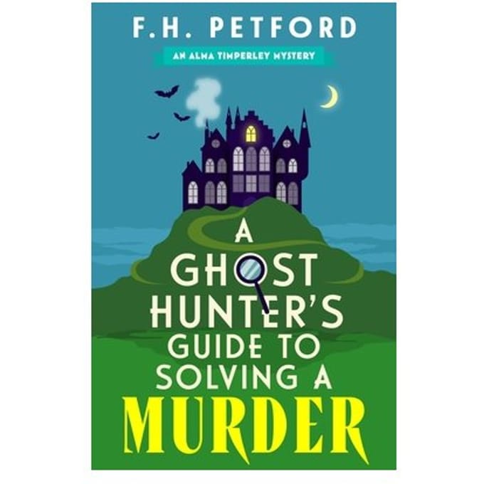 A Ghost Hunter's Guide To Solving A Murder - The Alma Timperley Mystery Series - F.H. Petford