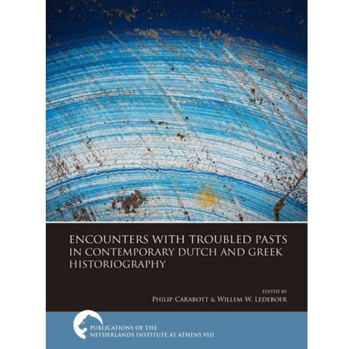 Encounters With Troubled Pasts In Contemporary Dutch And Greek Historiography - Publications Of