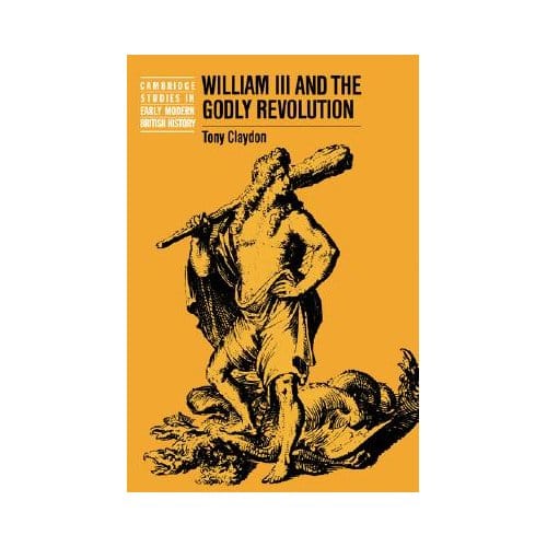 William Iii And The Godly Revolution - Professor Tony Claydon