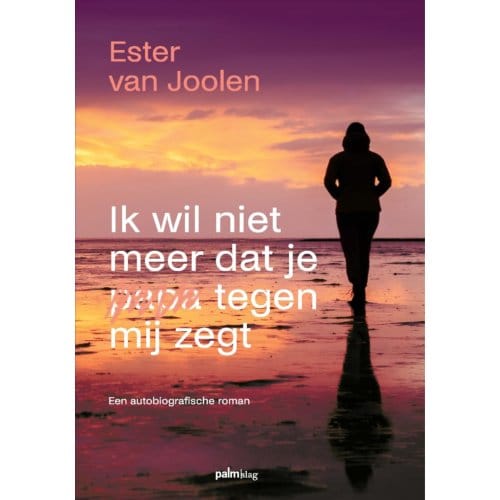 Ik Wil Niet Meer Dat Je Papa Tegen Mij Zegt - Ester Van Joolen