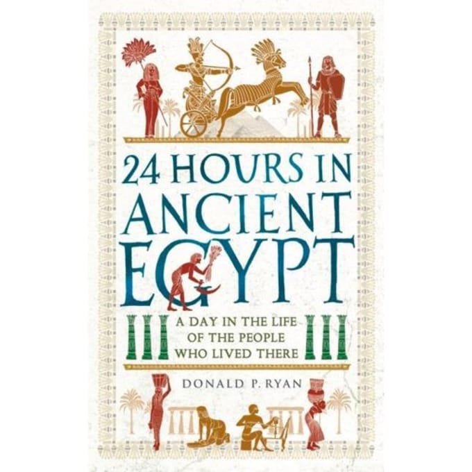 24 Hours In Ancient Egypt - 24 Hours In Ancient History - Dr Donald P. Ryan