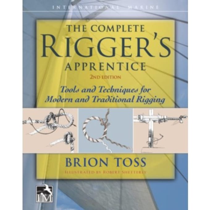 The Complete Rigger's Apprentice: Tools And Techniques For Modern And Traditional Rigging, - Brion Toss