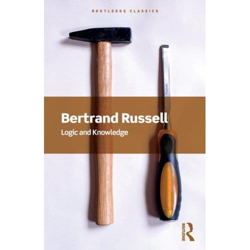 Logic And Knowledge - Routledge Classics - Bertrand Russell