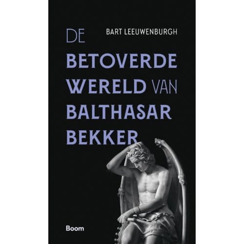 De Betoverde Wereld Van Balthasar Bekker - Bart Leeuwenburgh