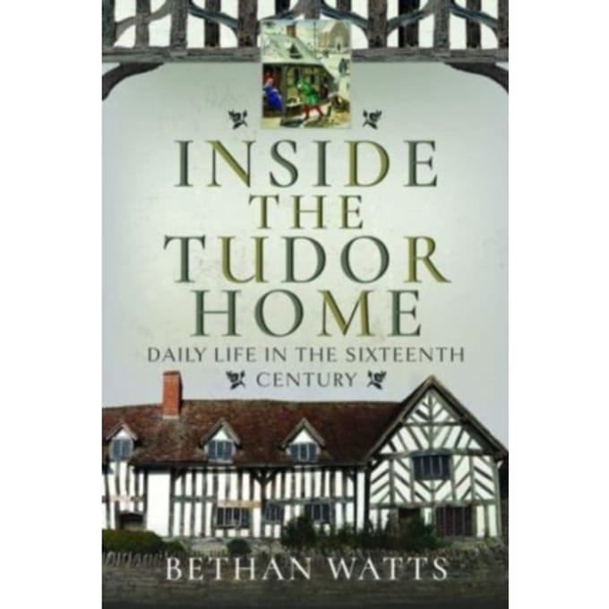 Inside The Tudor Home - Bethan Watts
