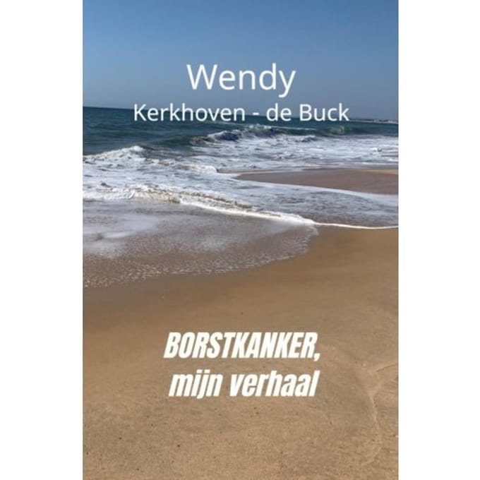 Borstkanker, Mijn Verhaal - Wendy Kerkhoven - de Buck