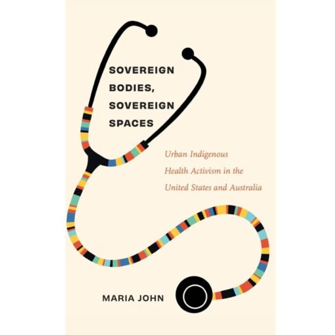 Sovereign Bodies, Sovereign Spaces - Critical Indigeneities - Maria John