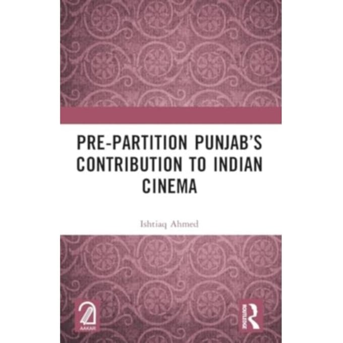 Pre-Partition Punjab’s Contribution To Indian Cinema - Ishtiaq Ahmed