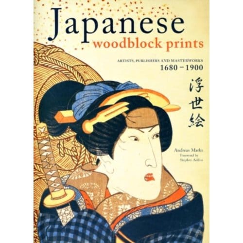 Japanese Woodblock Prints: Artists, Publishers And Masterworks: 1680 - 1900 - Andreas Marks