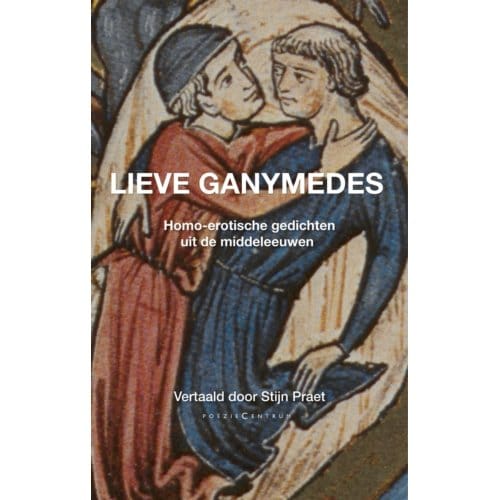 Lieve Ganymedes. Homo-Erotische Gedichten Uit De Middeleeuwen