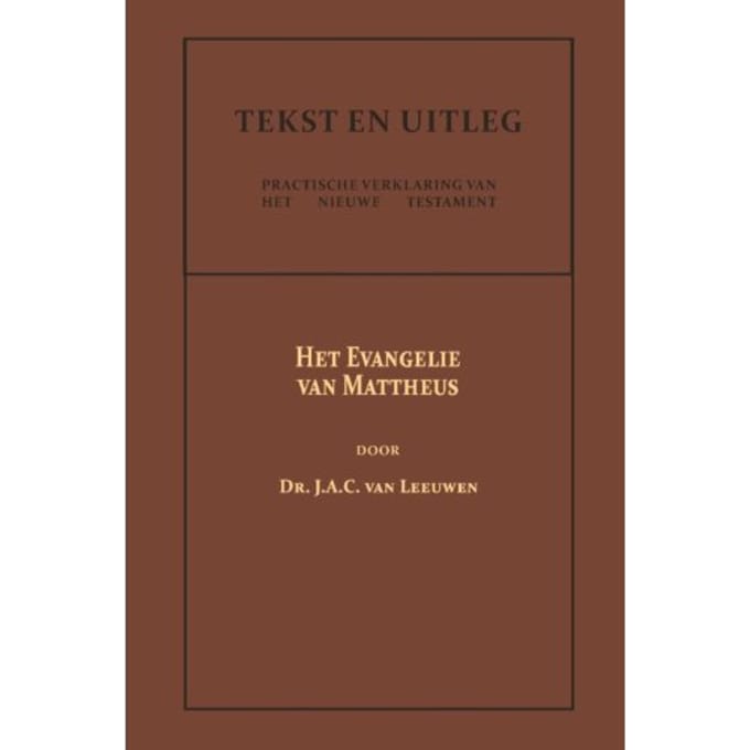 Het Evangelie Van Mattheus - Tekst En Uitleg Van Het Nieuwe Testament - Dr. J.A.C. van Leeuwen