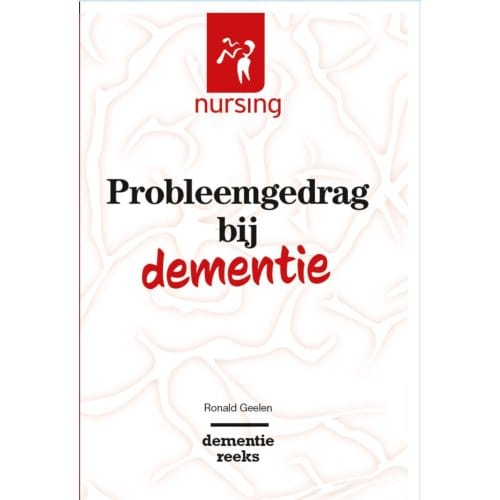 Probleemgedrag Bij Dementie - Nursing-Dementiereeks - Ronald Geelen