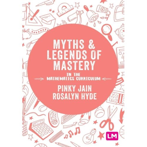 Myths And Legends Of Mastery In The Mathematics Curriculum - Pinky Jain