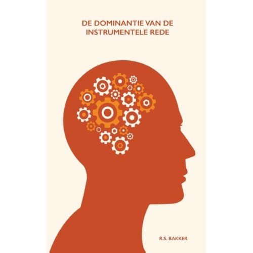 De Dominantie Van De Instrumentele Rede - Ruben Bakker