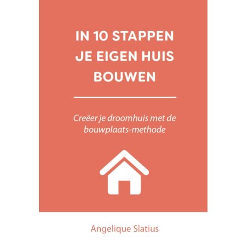 In 10 Stappen Je Eigen Huis Bouwen - 10 Stappen - Angelique Slatius